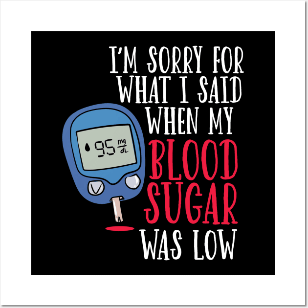 I'm Sorry For What I Said When My Blood Sugar Was Low. Wall Art by maxdax